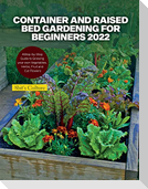 CONTAINER AND RAISED BED GARDENING FOR BEGINNERS 2022