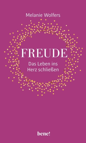 Wolfers, Melanie. Freude - Das Leben ins Herz schließen - Entdecke deine persönlichen Quellen der Freude und stärke deine Resilienz. bene!, 2026.