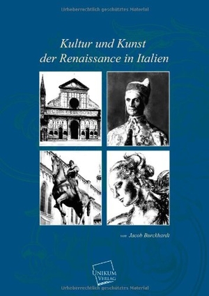 Burckhardt, Jacob. Kultur und Kunst der Renaissance in Italien. UNIKUM, 2013.