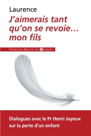 Joyeux, Pr Henri / Laurence. J'aimerais tant qu'on se revoie... mon fils - Dialogues avec le Professeur Henri Joyeux. Desclee de Brouwer, 2020.