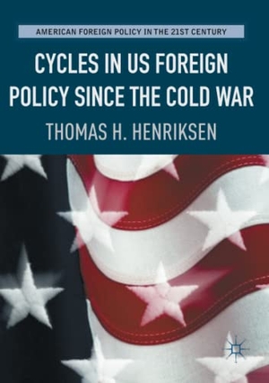 Henriksen, Thomas H.. Cycles in US Foreign Policy since the Cold War. Springer International Publishing, 2018.