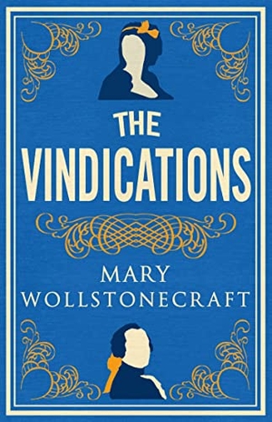 Wollstonecraft, Mary. The Vindications - Annotated Edition of A Vindication of the Rights of Woman and A Vindication of the Rights of Men. Alma Books Ltd, 2020.