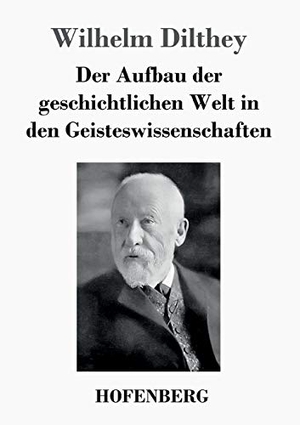 Dilthey, Wilhelm. Der Aufbau der geschichtlichen Welt in den Geisteswissenschaften. Hofenberg, 2017.