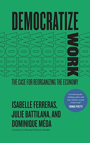 Meda, Dominique / Ferreras, Isabelle et al. Democratize Work - The Case for Reorganizing the Economy. The University of Chicago Press, 2022.