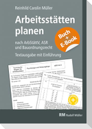 Arbeitsstätten planen nach Arbeitsstättenverordnung, Technischen Regeln für Arbeitsstätten (ASR) und Bauordnungsrecht - mit E-Book (PDF)