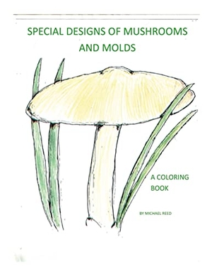 Reed, Michael. Special Designs of Mushrooms and Molds - A Coloring Book. Lulu Press, 2023.