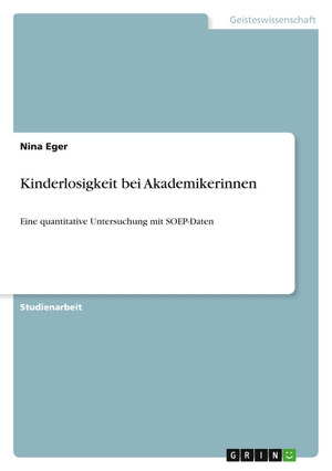 Eger, Nina. Kinderlosigkeit bei Akademikerinnen - Eine quantitative Untersuchung mit SOEP-Daten. GRIN Verlag, 2010.