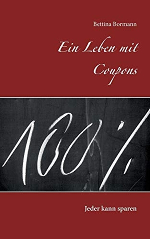 Bormann, Bettina. Ein Leben mit Coupons - Jeder kann sparen. Books on Demand, 2016.
