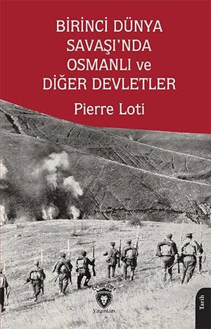 Loti, Pierre. Birinci Dünya Savasinda Osmanli ve Diger Devletler. Dorlion Yayinevi, 2024.