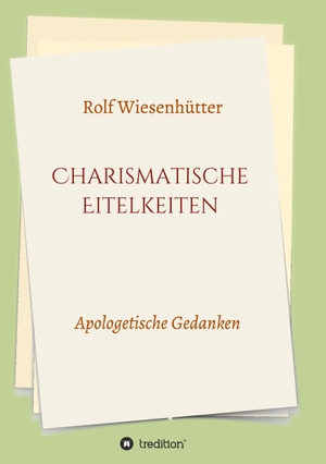 Wiesenhütter, Rolf. Charismatische Eitelkeiten - Apologetische Gedanken. tredition, 2020.