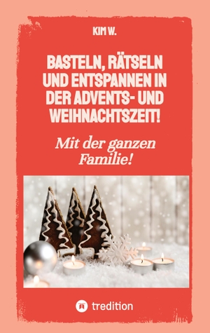 W., Kim. Basteln, rätseln und entspannen in der Advents- und Weihnachtszeit! - Bastelbuch und Quizbuch für die ganze Familie!. tredition, 2023.