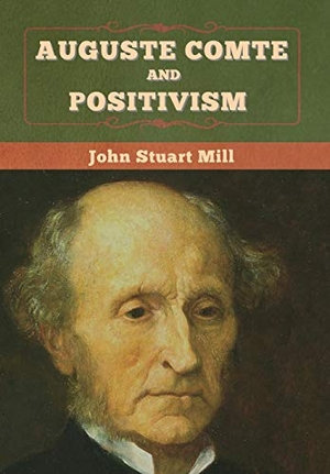 Mill, John Stuart. Auguste Comte and Positivism. Bibliotech Press, 2020.