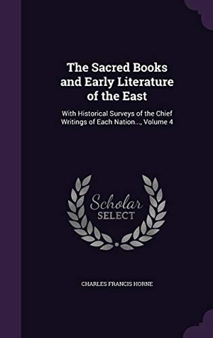 Horne, Charles Francis. The Sacred Books and Early Literature of the East: With Historical Surveys of the Chief Writings of Each Nation..., Volume 4. Touchladybirdlucky Studios, 2015.