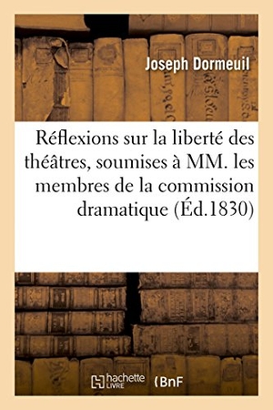 Dormeuil, Joseph. Réflexions sur la liberté des théâtres, soumises à MM. les membres de la commission dramatique. Hachette Livre, 2018.
