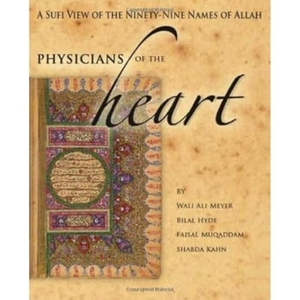Meyer, Wali Ali / Hyde, Bilal et al. Physicians of the Heart - A Sufi View of the 99 Names of Allah. Sufi Ruhaniat International, 2011.