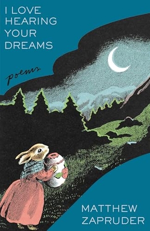 Zapruder, Matthew. I Love Hearing Your Dreams - Poems. Scribner Book Company, 2024.