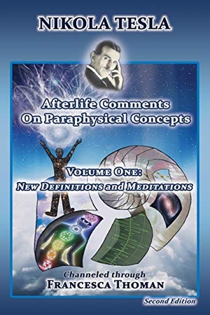 Thoman, Francesca. Nikola Tesla - Afterlife Comments on Paraphysical Concepts, Volume One: New Definitions and Meditations. Empowered Whole Being Press, 2015.