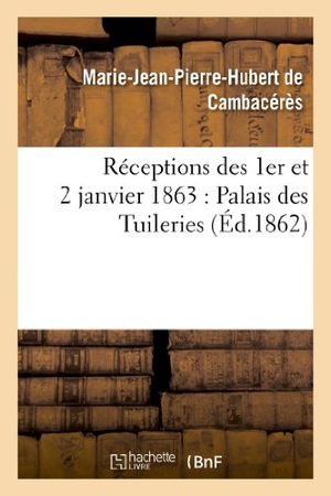 de Cambacérès, Marie-Jean-Pierre Huber / France. Réceptions des 1er et 2 janvier 1863 - Palais des Tuileries. Hachette Livre, 2022.