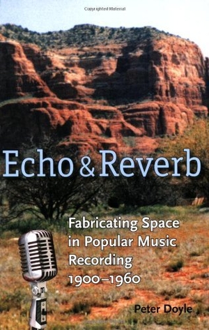 Doyle, Peter. Echo and Reverb - Fabricating Space in Popular Music Recording, 1900-1960. Wesleyan University Press, 2005.