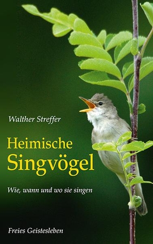 Streffer, Walther. Heimische Singvögel - Wie, wann und wo sie singen. Freies Geistesleben GmbH, 2019.