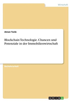 Tecle, Aman. Blockchain Technologie. Chancen und Potenziale in der Immobilienwirtschaft. GRIN Verlag, 2020.
