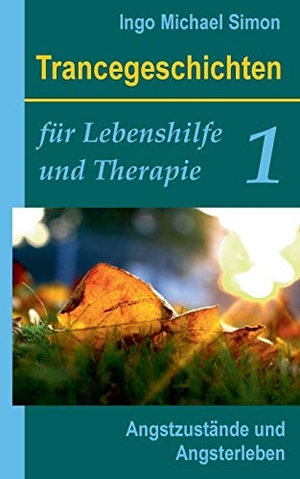 Simon, Ingo Michael. Trancegeschichten für Lebenshilfe und Therapie. Band 1 - Angstzustände und Angsterleben. Books on Demand, 2015.
