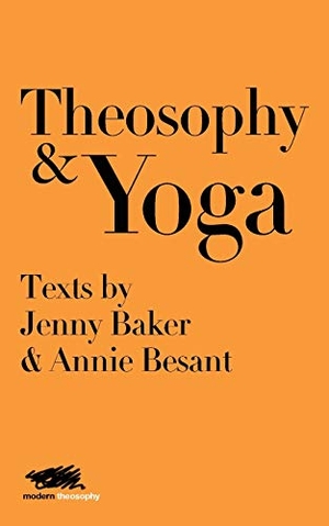 Baker, Jenny / Annie Besant. Theosophy and Yoga - Texts by Jenny Baker and Annie Besant. Martin Firrell Company, 2019.
