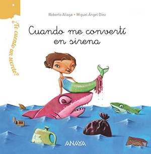 Aliaga, Roberto. ¿Te cuento un secreto?. Cuando me convertí en sirena. Anaya Educación, 2016.