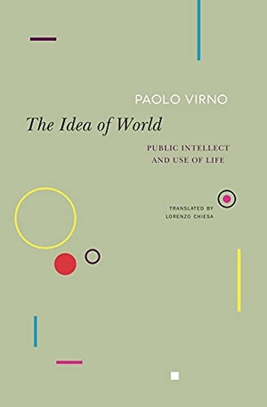 Virno, Paolo. The Idea of World - Public Intellect and Use of Life. Seagull Books London Ltd, 2022.