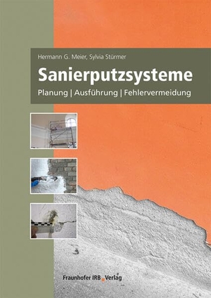 Meier, Hermann G. / Sylvia Stürmer. Sanierputzsysteme. - Planung, Ausführung, Fehlervermeidung.. Fraunhofer Irb Stuttgart, 2021.