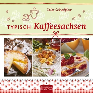 Scheffler, Ute. Typisch Kaffeesachsen. Buchverlag für die Frau, 2015.