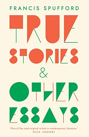 Spufford, Francis. True Stories - And Other Essays. Yale University Press, 2019.