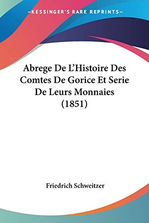 Schweitzer, Friedrich. Abrege De L'Histoire Des Comtes De Gorice Et Serie De Leurs Monnaies (1851). Kessinger Publishing, LLC, 2010.