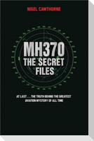 MH370 The Secret Files - At Last...The Truth Behind the Greatest Aviation Mystery of All Time