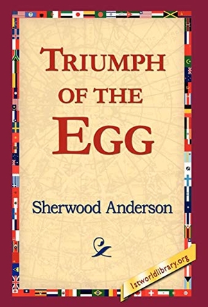 Anderson, Sherwood. Triumph of the Egg. 1st World Library - Literary Society, 2006.