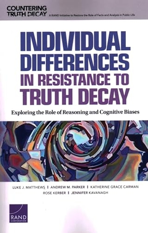 Matthews, Luke J / Parker, Andrew M et al. Individual Differences in Resistance to Truth Decay - Exploring the Role of Reasoning and Cognitive Biases. RAND Corporation, 2022.