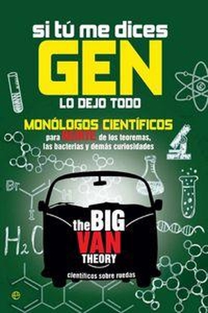 Arsuaga, Juan Luis / The Big Van Theory. Si tú me dices gen lo dejo todo : monólogos científicos para reirte de los teoremas, las bacterias y demás curiosidades. La Esfera de los Libros, S.L., 2014.