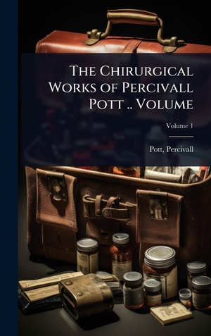 Pott. The Chirurgical Works of Percivall Pott .. Volume. Tradd Street Press, 2025.