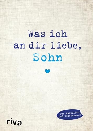 Reinwarth, Alexandra. Was ich an dir liebe, Sohn - Eine originelle Liebeserklärung zum Ausfüllen und Verschenken | Geschenkidee zu Weihnachten, Ostern, Geburtstag, Abschluss. riva Verlag, 2017.