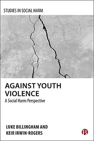 Billingham, Luke / Keir Irwin-Rogers. Against Youth Violence - A Social Harm Perspective. Bristol University Press, 2022.