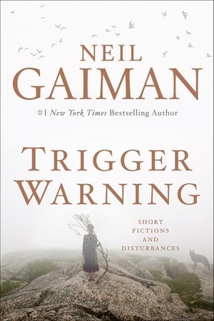 Gaiman, Neil. Trigger Warning - Short Fictions and Disturbances. Harper Collins Publ. USA, 2015.