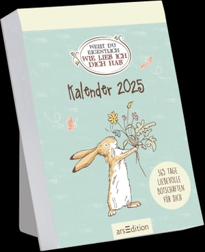 Abreißkalender Weißt du eigentlich, wie lieb ich dich hab? 2025 - 365 Tage liebevolle Botschaften für dich. Ars Edition GmbH, 2024.