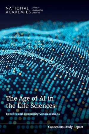 Board On Life Sciences / Committee on Assessing and Navigating Biosecurity Concerns and Benefits of Artificial Intelligence et al. The Age of AI in the Life Sciences - Benefits and Biosecurity Considerations. National Academies Press, 2025.