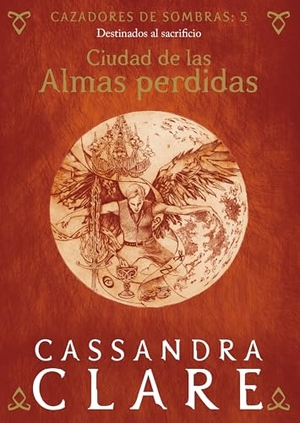 Clare, Cassandra. Ciudad de las Almas perdidas : destinados al sacrificio. Destino Infantil & Juvenil, 2019.