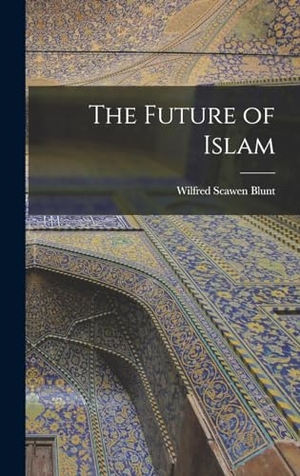 Blunt, Wilfred Scawen. The Future of Islam. LEGARE STREET PR, 2022.