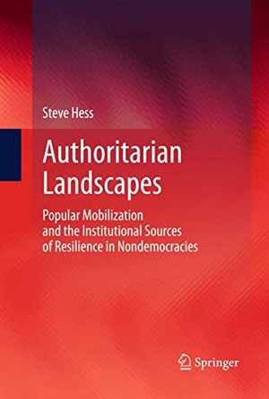 Hess, Steve. Authoritarian Landscapes - Popular Mobilization and the Institutional Sources of Resilience in Nondemocracies. Springer US, 2015.