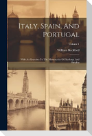 Italy, Spain, And Portugal: With An Exursion To The Monasteries Of Alcobaça And Batalha; Volume 1