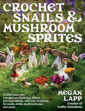 Lapp, Megan. Crochet Snails and Mushroom Sprites. Globe Pequot Publishing Group Inc, 2025.