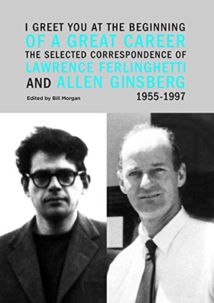 Ferlinghetti, Lawrence / Allen Ginsberg. I Greet You at the Beginning of a Great Career - The Selected Correspondence of Lawrence Ferlinghetti and Allen Ginsberg, 1955-1997. City Lights Books, 2015.