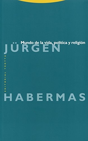 Habermas, Jürgen. Mundo de la vida, política y religión. Editorial Trotta, S.A., 2015.
